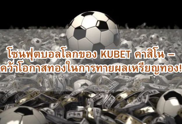 โซนฟุตบอลโลกของ KUBET คาสิโน – คว้าโอกาสทองในการทายผลเหรียญทอง!